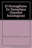 El portesgilismo en Tamaulipas: Estudio sobre la constitucion de la autoridad publica en el Mexico posrevolucionario 9681205421 Book Cover