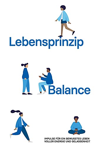Lebensprinzip Balance: Impulse für ein bewusstes Leben voller Energie und Gelassenheit (German Edition)