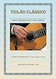 VIOLAO CLÁSSICO - CURSO FUNDAMENTAL - 1º ANO - 2º ANO E 3º ANO - Arnaldo Savegnago Obras Progressivas Nível Médio