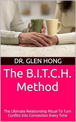 The B.I.T.C.H. Method: The Ultimate Relationship Ritual To Turn Conflict into Connection Every Time (English Edition)