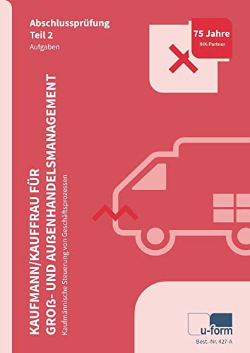 Kaufmann/Kauffrau für Groß- und Außenhandelsmanagement: Kaufmännische Steuerung von Geschäftsprozessen, Prüfungstrainer Abschlussprüfung Teil 2