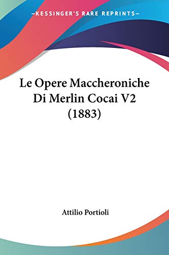 Le Opere Maccheroniche Di Merlin Cocai V2 (1883) (Italian Edition)
