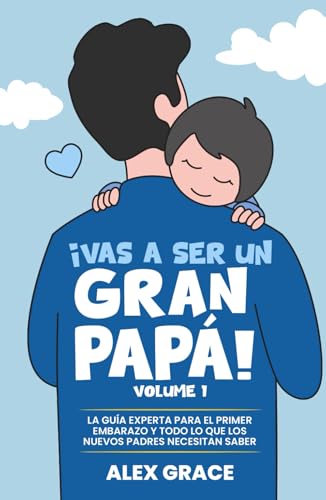 ¡Vas a Ser un Gran Papá!: La Guía Experta para el Primer Embarazo y Todo lo que los Nuevos Padres Necesitan Saber (You Will Rock As a Dad!) (Spanish Edition)