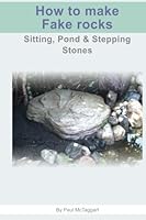 How to Make Fake Rocks: Here is an easy to understand, step by step 'How To' ebook on making faux rocks. This version has sitting stones, a shell that ... too. There are lots of pictures to go by. 1533177449 Book Cover