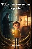  Toby… ne ouvre pas la porte !: Le voyage de Toby pour apprendre la différence entre un ami et un inconnu