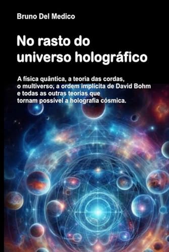 No rasto do universo holográfico: A física quântica, a teoria das cordas, o multiverso, a ordem implícita de David Bohm e todas as outras teorias que ... de Bruno Del Medico em português.)