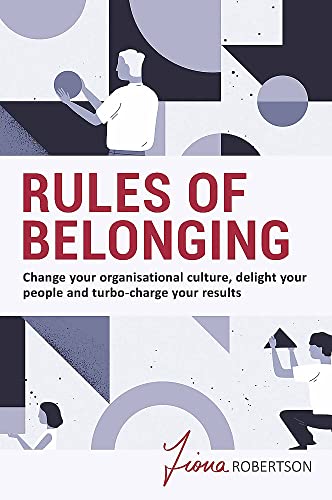 Rules Of Belonging: Change Your Organisational Culture, Delight Your People And Turbo Charge Your Results