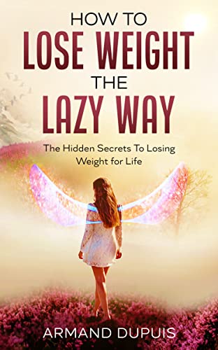 How to Lose Weight The Lazy Way – The No-Diet Weight-Loss Plan – Keep The Weight off: The Hidden Secrets To Losing Weight for Life With No Hard Exercises