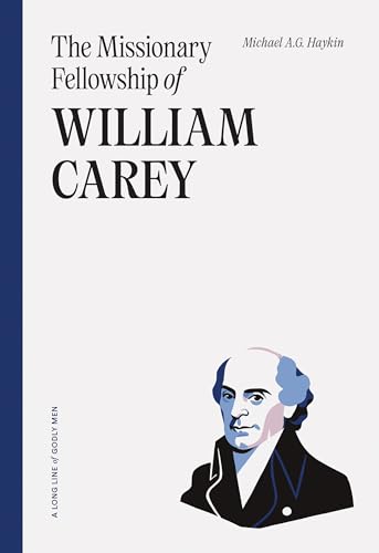 The Missionary Fellowship of William Carey (By: Michael A.G. Haykin)