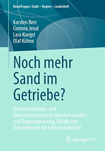 Noch mehr Sand im Getriebe?: Kommunikations- und Interaktionsprozesse zwischen Landes- und Regionalplanung, Politik und Unternehmen der ... Stadt – Region – Landschaft) (German Edition)