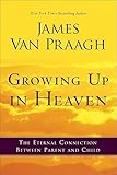 Growing Up in Heaven: The Eternal Connection Between Parent and Child
