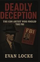 Deadly Deception: The Con Artist Who Fooled the FBI B0F6CR5D4H Book Cover