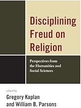 Disciplining Freud on Religion: Perspectives from the Humanities and Sciences