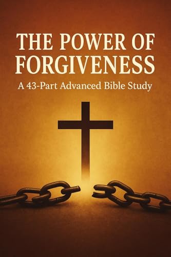 The Power of Forgiveness: Advanced Bible Study on Forgiveness, Grace, Mercy, Healing, and Christian Spiritual Growth (Bible Studies and Spiritual Growth ... Testament / God and Jesus Christ Book 30)