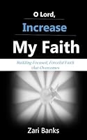 O Lord, Increase My Faith : Building Focused, Forceful Faith That Overcomes 0692050124 Book Cover