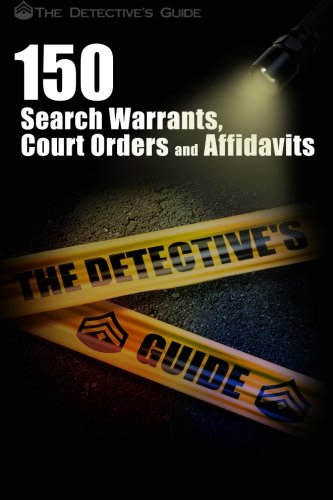 150 Search Warrants, Court Orders, And Affidavits: A Law Enforcement Guide 
