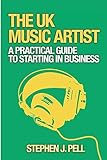 The UK Music Artist: A Practical Guide to Starting in Business