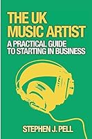The UK Music Artist: A Practical Guide to Starting in Business 1511572485 Book Cover
