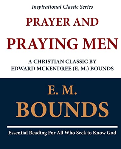 Prayer and Praying Men: A Christian Classic by Edward McKendree (E. M.) Bounds
