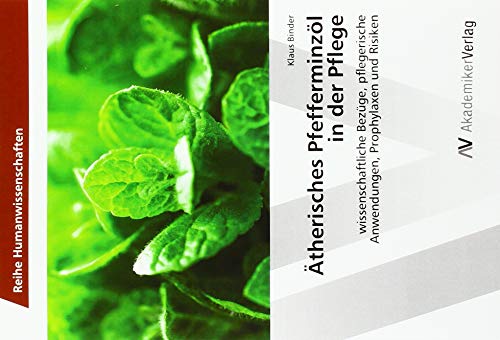 Preisvergleich Produktbild Ätherisches Pfefferminzöl in der Pflege: wissenschaftliche Bezüge, pflegerische Anwendungen, Prophylaxen und Risiken