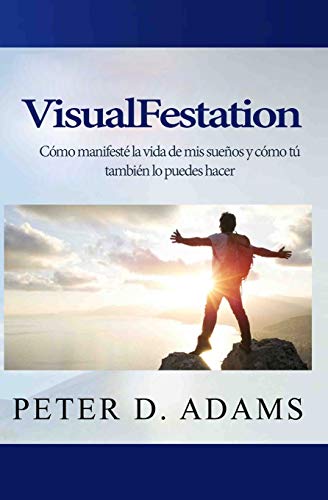VisualFestation: Cómo manifesté la vida de mis sueños y cómo tú también lo puedes hacer! (Spanish Edition)