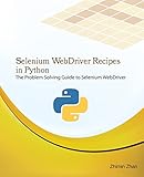 Selenium WebDriver Recipes in Python: The problem solving guide to Selenium WebDriver in Python (Test Recipes Series) (Volume 5)