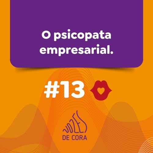 #13 Psicopata Empresarial - Vozes de Cora
