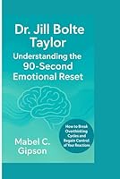 Dr. Jill Bolte Taylor: Understanding the 90-Second Emotional Reset B0G2KBLW59 Book Cover