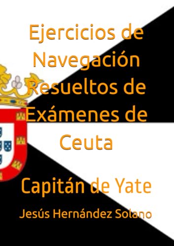 Ejercicios de Navegación Resueltos de Exámenes de Ceuta: Capitán de Yate