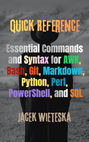 Quick Reference: Essential Commands and Syntax for AWK, Bash, Git, Markdown, Python, Perl, PowerShell, and SQL (Code Mastery Series)