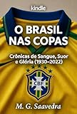 O Brasil nas Copas: Crônicas de Sangue, Suor e Glória (1930–2022) (Portuguese Edition)