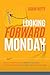 Looking Forward to Monday: How to Create A Workplace That Breeds Greatness, Attracts And Retains A-Players, And Makes Work Fun