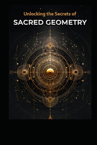 Unlocking The Secrets Of Sacred Geometry