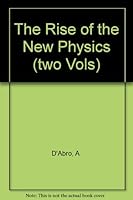 The rise of the new physics: its mathematical and physical theories: [vol. II : Relativity and the quantum theory ...] B0007HQ5B4 Book Cover