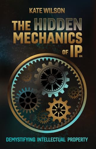 The Hidden Mechanics of IP: Demystifying Intellectual Property