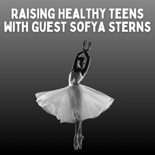 Raising Healthy Teens with Guest Sofya Stearns