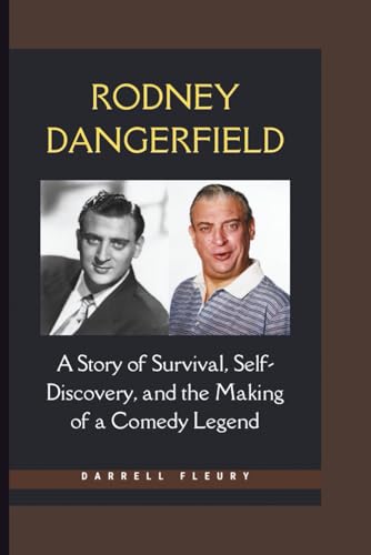 RODNEY DANGERFIELD: A Story of Survival, Self-Discovery, and the Making of a Comedy Legend