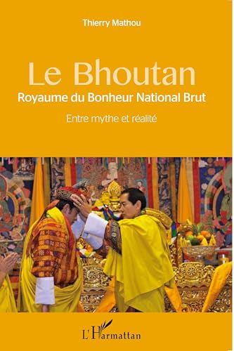 L'HARMATTAN - Le Bhoutan: Royaume du Bonheur National Brut Entre mythe et réalité