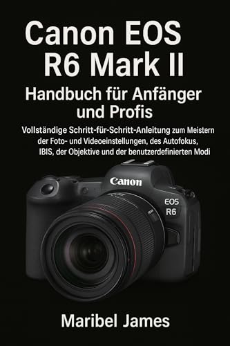 Canon EOS R6 Mark II Handbuch für Anfänger und Profis