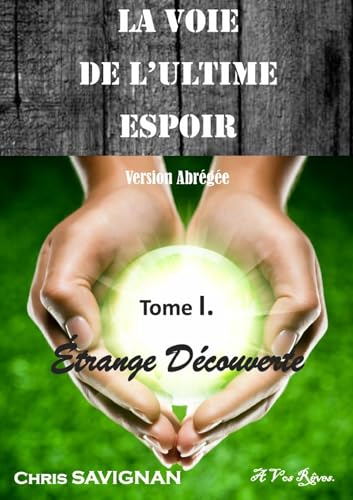 LA VOIE DE L'ULTIME ESPOIR - Tome I Etrange Découverte. VERSION ABREGEE (French Edition)