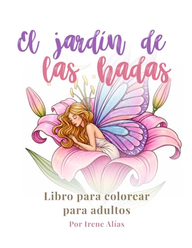 El jardín de las hadas: Libro para colorear para adultos con hadas, flores, naturaleza mágica y escenas acogedoras: Libro para colorear relajante para ... encantados, flores y fantasía cottagecore El jardín de las hadas: Libro para colorear para adultos con hadas, flores, naturaleza mágica y escenas acogedoras: Libro para colorear relajante para ... encantados, flores y fantasía cottagecore