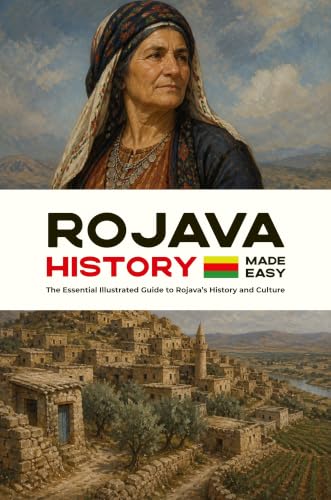Rojava History Made Easy: The Essential Illustrated Guide to Rojava’s History and Culture (History of the World)