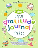 The 3 Minute Gratitude Journal for Kids: A Notebook With Prompts to Teach Children to Practice Gratitude and Mindfulness: Daily Happiness Prompts for Every Day Life 1075035031 Book Cover