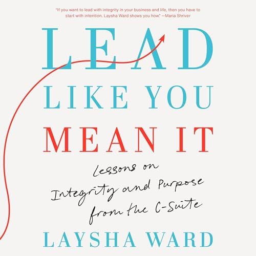 Page de couverture de Lead Like You Mean It: Lessons on Integrity and Purpose from the C-Suite Audiobook by Laysha Ward