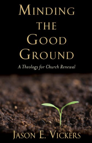 Minding the Good Ground: A Theology for Church Renewal