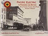 Pacific Electric to Pasadena and Beyond. Pacific Electric Series Volume Four