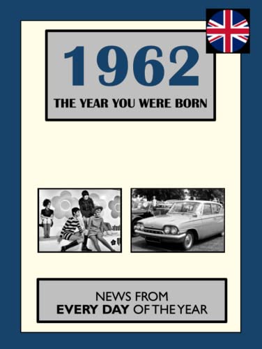 1962 The Year You Were Born: News From Every Day Of The Year (How Times Have Changed)