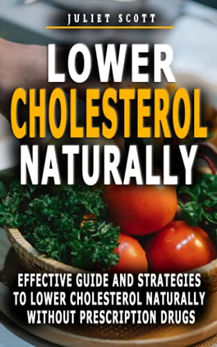 LOWER CHOLESTEROL NATURALLY: Effective Guide And Strategies To Lower Cholesterol Naturally Without Prescription Drugs - Cut Cholesterol And Improve Heart Health
