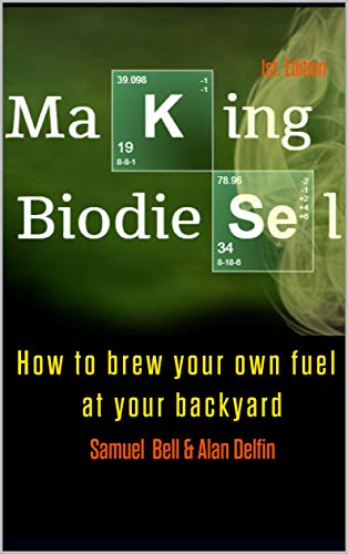  Making Biodiesel : How to brew your own fuel at your backyard 1st edition (English Edition)