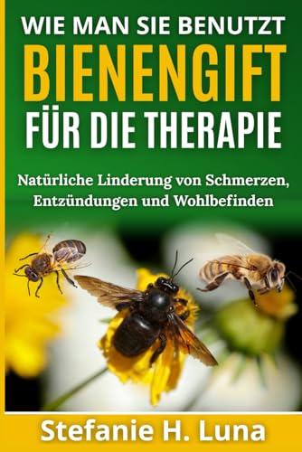 WIE MAN SIE BENUTZT BIENENGIFT FÜR DIE THERAPIE: Natürliche Linderung von Schmerzen, Entzündungen und Wohlbefinden